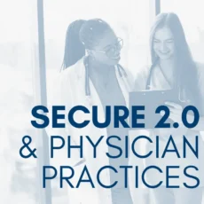 SECURE 2.0 in 2026: What Physician Practices Need to Know Now