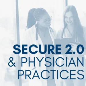 SECURE 2.0 in 2026: What Physician Practices Need to Know Now