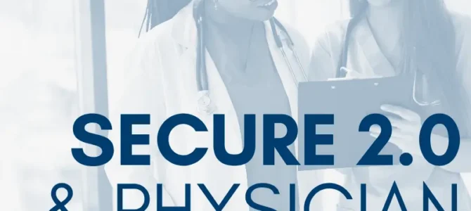 SECURE 2.0 in 2026: What Physician Practices Need to Know Now SECURE 2.0 in 2026: What Physician Practices Need to Know Now